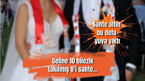 Sahte altın bu defa yuva yıktı: Geline 10 bilezik takılmış 8'i sahte...