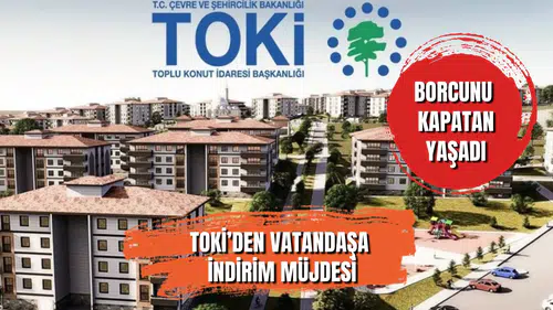 TOKİ borcu olan milyonlarca kişiye tarihi müjde!
