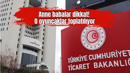 Anne babalar dikkat! bakanlık açıkladı: O oyuncaklar toplatılıyor