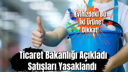Evinizdeki Bu İki Ürüne Dikkat! Ticaret Bakanlığı Açıkladı: Satışları Yasaklandı