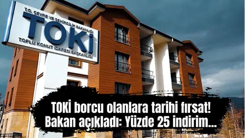 TOKİ borcu olanlara tarihi fırsat! Bakan açıkladı: Yüzde 25 indirim...