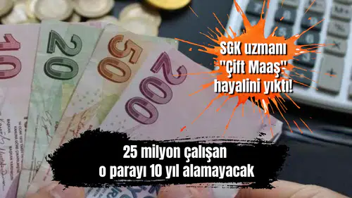 SGK uzmanı "Çift Maaş" hayalini yıktı! 25 milyon çalışan o parayı 10 yıl alamayacak