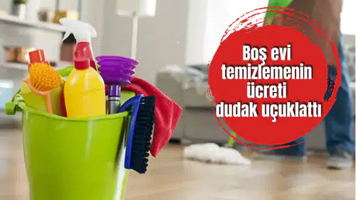 Boş evi temizlemenin ücreti dudak uçuklattı