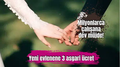 Milyonlarca çalışana dev müjde! Yeni evlenene 3 asgari ücret