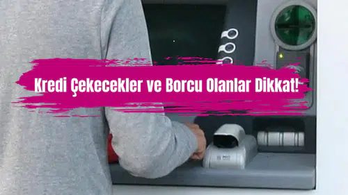 Kredi çekecekler ve borcu olanlar dikkat!