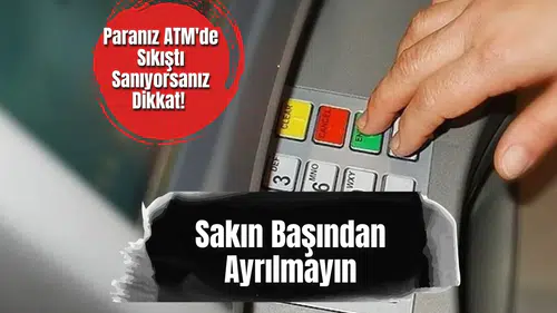 Paranız ATM'de sıkıştı sanıyorsanız dikkat! Sakın başından ayrılmayın