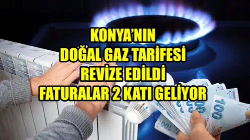 Konya’nın doğal gaz tarifesi revize edildi: Faturalar 2 katı geliyor