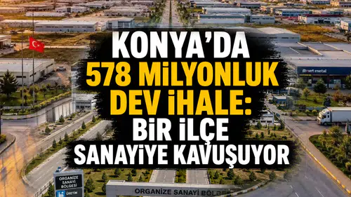 Konya’da 578 milyonluk dev ihale: Bir ilçe sanayiye kavuşuyor