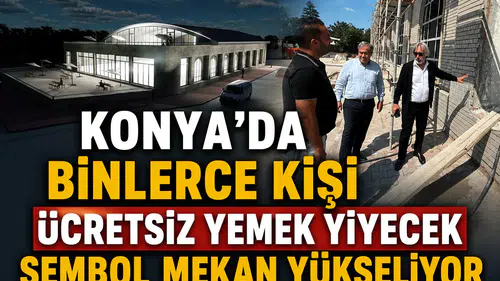 Konya'da binlerce kişi ücretsiz yemek yiyecek: Sembol mekan yükseliyor
