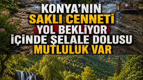 Konya'nın saklı cenneti yol bekliyor: İçinde şelale dolusu mutluluk var
