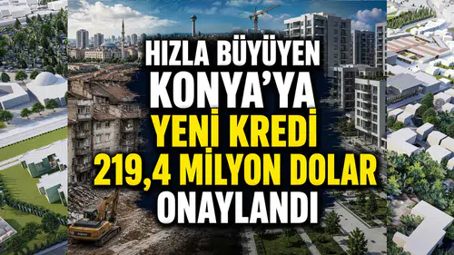 Hızla büyüyen Konya’ya yeni kredi: 219,4 milyon dolar onaylandı