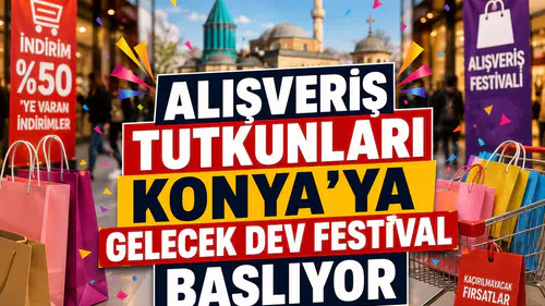 Alışveriş tutkunları Konya'ya gelecek: Dev festival başlıyor