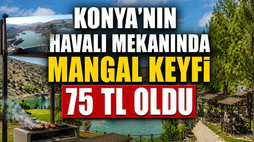 Konya'nın havalı mekanında mangal keyfi 75 TL oldu