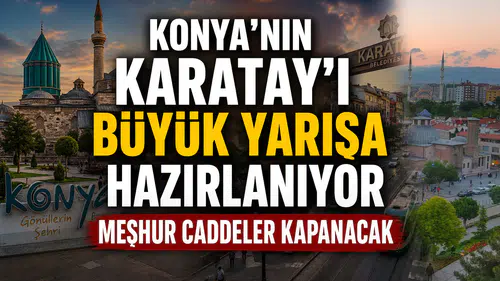Konya'nın Karatay'ı büyük yarışa hazırlanıyor: Meşhur caddeler kapanacak