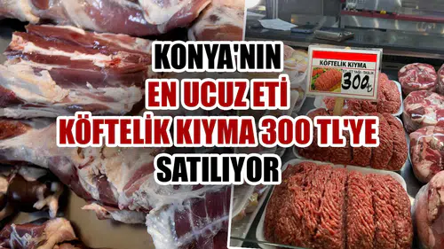 Konya'nın en ucuz eti: Köftelik kıyma 300 TL'ye satılıyor
