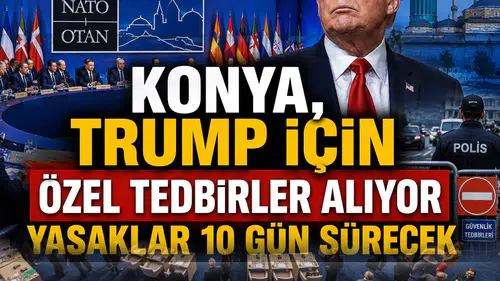Konya, Trump için özel tedbirler alıyor: Yasaklar 10 gün sürecek