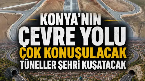 Konya'nın Çevre Yolu çok konuşulacak: Tüneller şehri kuşatacak