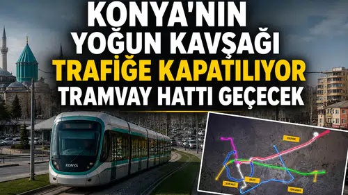 Konya'nın yoğun kavşağı trafiğe kapatılıyor: Tramvay hattı geçecek