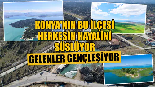 Konya'nın bu ilçesi herkesin hayalini süslüyor: Gelenler gençleşiyor