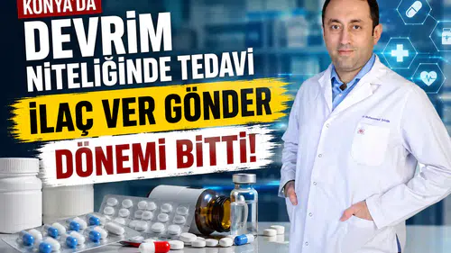 Konya'da devrim niteliğinde tedavi: İlaç ver gönder dönemi bitti