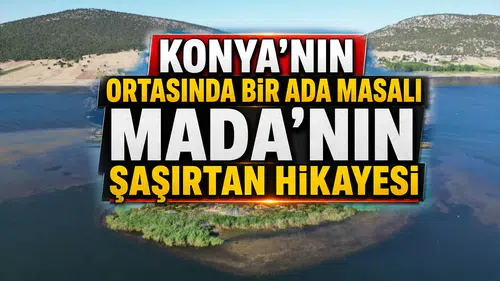 Konya’nın ortasında bir ada masalı: Mada’nın şaşırtan hikayesi