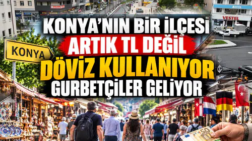 Konya'nın bir ilçesi artık TL değil döviz kullanıyor: Gurbetçiler geliyor