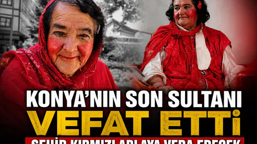 Konya'nın son Sultanı vefat etti: Şehir Kırmızı ablaya veda edecek