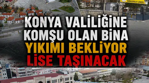 Konya Valiliğine komşu olan bina yıkımı bekliyor: Lise taşınacak