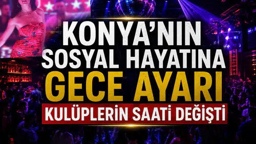 Konya’nın sosyal hayatına gece ayarı: Kulüplerin saati değişti