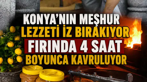 Konya'nın meşhur lezzeti iz bırakıyor: Fırında 4 saat boyunca kavruluyor