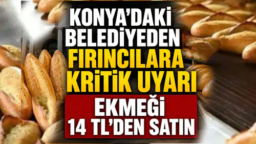 Konya'daki belediyeden esnafa kritik uyarı: Ekmeği 14 TL'den satın