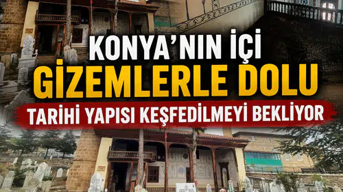 Konya’nın içi gizemlerle dolu tarihi yapısı keşfedilmeyi bekliyor