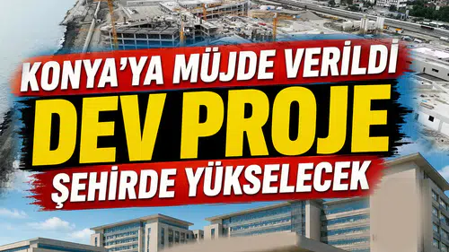 Konya'ya müjde verildi: Dev proje şehirde yükselecek