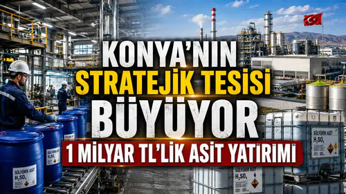 Konya'nın stratejik tesisi büyüyor: 1 Milyar TL'lik asit yatırımı