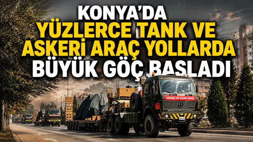 Konya'da yüzlerce tank ve askeri araç yollarda: Büyük göç başladı