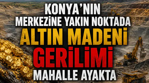 Konya’nın merkezine yakın noktada altın madeni gerilimi: Mahalle ayakta