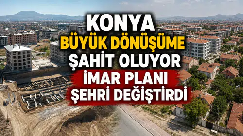 Konya büyük dönüşüme şahit oluyor: İmar planı şehri değiştirdi