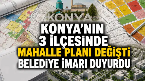 Konya'nın 3 ilçesinde mahalle planı değişti: Belediye imarı duyurdu