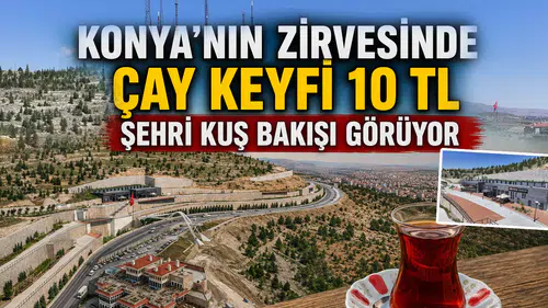 Konya'nın zirvesinde çay keyfi 10 TL: Şehri kuş bakışı görüyor