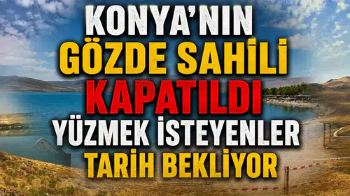 Konya'nın gözde sahili kapatıldı: Yüzmek isteyenler tarih bekliyor