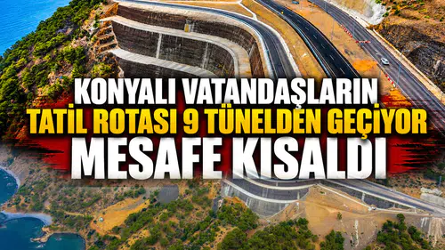 Konyalı vatandaşların tatil rotası 9 tünelden geçiyor: Mesafe kısaldı