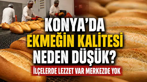 Konya’da ekmeğin kalitesi neden düşük? İlçelerde lezzet var merkezde yok