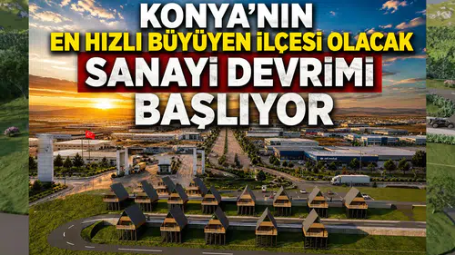 Konya'nın en hızlı büyüyen ilçesi olacak: Sanayi devrimi başlıyor