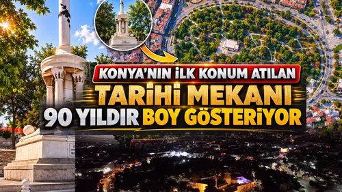 Konya'nın ilk konum atılan tarihi mekanı: 90 yıldır boy gösteriyor