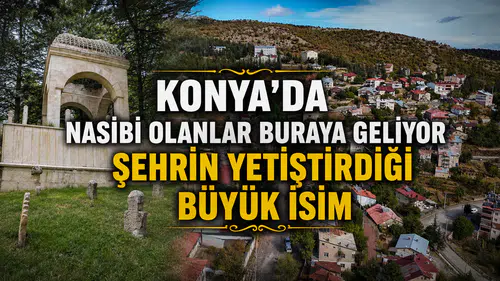 Konya’da nasibi olanlar buraya geliyor: Şehrin yetiştirdiği büyük isim
