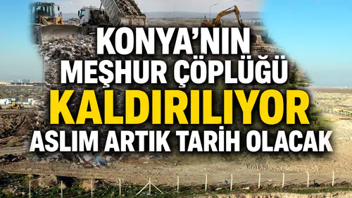 Konya’nın meşhur çöplüğü kaldırılıyor: Aslım artık tarih olacak