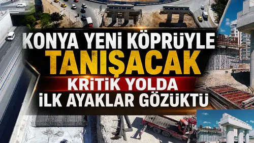 Konya yeni köprüyle tanışacak: İki viyadük peş peşe yükseliyor