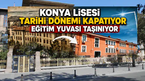 Konya Lisesi tarihi dönemi kapatıyor: Eğitim yuvası taşınıyor