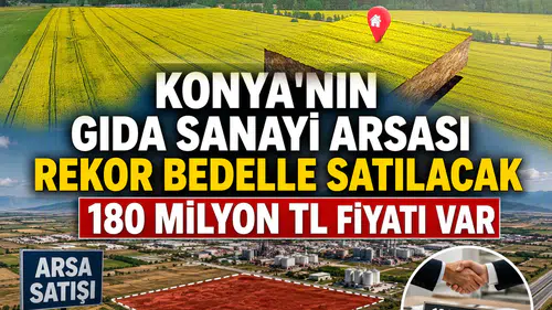 Konya'nın gıda sanayi arsası rekor bedelle satılacak: Tam 180 milyon TL