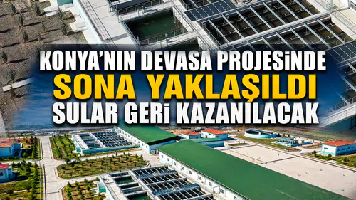 Konya’nın devasa projesinde sona yaklaşıldı: Sular geri kazanılacak